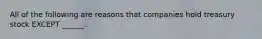 All of the following are reasons that companies hold treasury stock EXCEPT ______.
