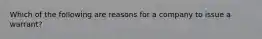 Which of the following are reasons for a company to issue a warrant?