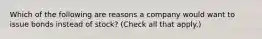 Which of the following are reasons a company would want to issue bonds instead of stock? (Check all that apply.)