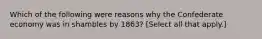 Which of the following were reasons why the Confederate economy was in shambles by 1863? [Select all that apply.]