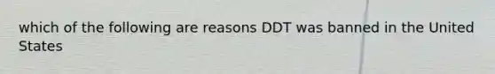 which of the following are reasons DDT was banned in the United States