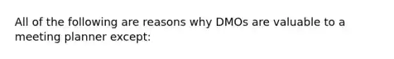 All of the following are reasons why DMOs are valuable to a meeting planner except: