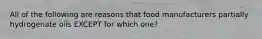 All of the following are reasons that food manufacturers partially hydrogenate oils EXCEPT for which one?
