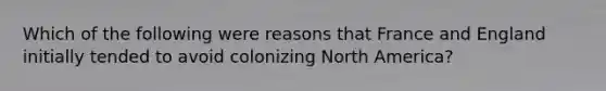 Which of the following were reasons that France and England initially tended to avoid colonizing North America?