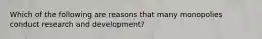 Which of the following are reasons that many monopolies conduct research and development?