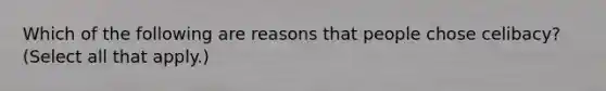 Which of the following are reasons that people chose celibacy? (Select all that apply.)