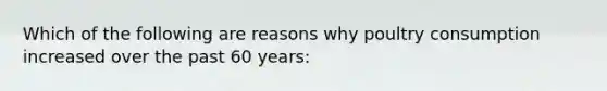 Which of the following are reasons why poultry consumption increased over the past 60 years: