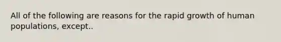 All of the following are reasons for the rapid growth of human populations, except..