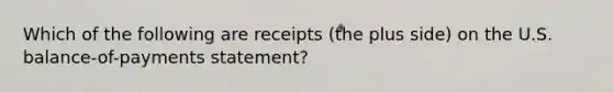 Which of the following are receipts (the plus side) on the U.S. balance-of-payments statement?