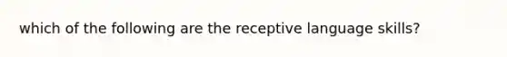 which of the following are the receptive language skills?