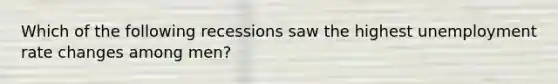 Which of the following recessions saw the highest unemployment rate changes among men?