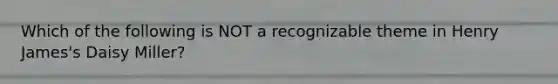 Which of the following is NOT a recognizable theme in Henry James's Daisy Miller?
