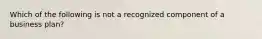 Which of the following is not a recognized component of a business plan?