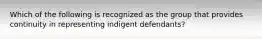 Which of the following is recognized as the group that provides continuity in representing indigent defendants?