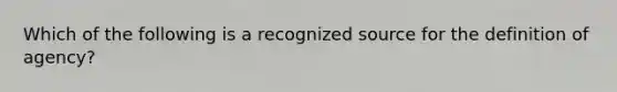 Which of the following is a recognized source for the definition of agency?