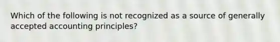 Which of the following is not recognized as a source of generally accepted accounting principles?