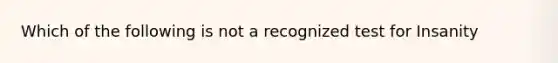 Which of the following is not a recognized test for Insanity