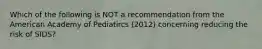 Which of the following is NOT a recommendation from the American Academy of Pediatircs (2012) concerning reducing the risk of SIDS?