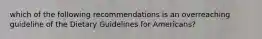 which of the following recommendations is an overreaching guideline of the Dietary Guidelines for Americans?