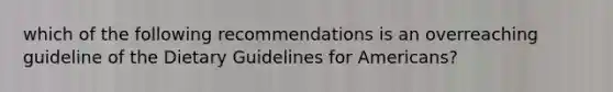 which of the following recommendations is an overreaching guideline of the Dietary Guidelines for Americans?