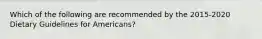 Which of the following are recommended by the 2015-2020 Dietary Guidelines for Americans?