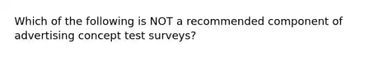 Which of the following is NOT a recommended component of advertising concept test surveys?