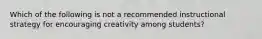 Which of the following is not a recommended instructional strategy for encouraging creativity among students?