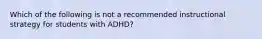 Which of the following is not a recommended instructional strategy for students with ADHD?