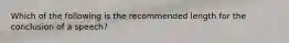 Which of the following is the recommended length for the conclusion of a speech?