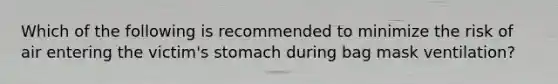 Which of the following is recommended to minimize the risk of air entering the victim's stomach during bag mask ventilation?