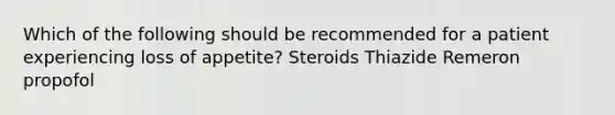 Which of the following should be recommended for a patient experiencing loss of appetite? Steroids Thiazide Remeron propofol