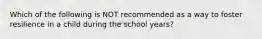 Which of the following is NOT recommended as a way to foster resilience in a child during the school years?