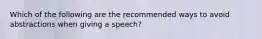 Which of the following are the recommended ways to avoid abstractions when giving a speech?