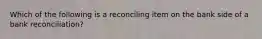 Which of the following is a reconciling item on the bank side of a bank reconciliation?