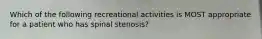 Which of the following recreational activities is MOST appropriate for a patient who has spinal stenosis?