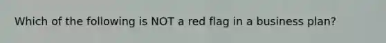 Which of the following is NOT a red flag in a business​ plan?