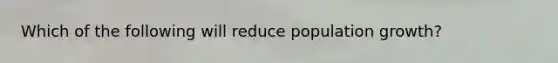 Which of the following will reduce population growth?