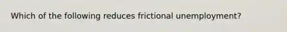 Which of the following reduces frictional unemployment?