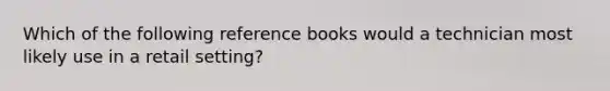 Which of the following reference books would a technician most likely use in a retail setting?