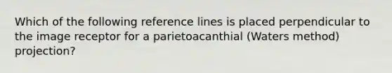 Which of the following reference lines is placed perpendicular to the image receptor for a parietoacanthial (Waters method) projection?