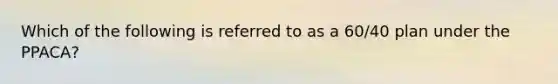 Which of the following is referred to as a 60/40 plan under the PPACA?