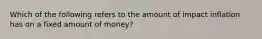 Which of the following refers to the amount of impact inflation has on a fixed amount of money?