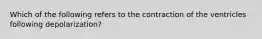 Which of the following refers to the contraction of the ventricles following depolarization?