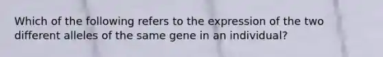 Which of the following refers to the expression of the two different alleles of the same gene in an individual?