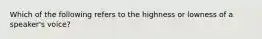 Which of the following refers to the highness or lowness of a speaker's voice?