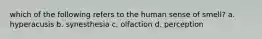 which of the following refers to the human sense of smell? a. hyperacusis b. synesthesia c. olfaction d. perception