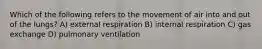 Which of the following refers to the movement of air into and out of the lungs? A) external respiration B) internal respiration C) gas exchange D) pulmonary ventilation