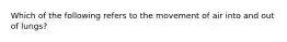 Which of the following refers to the movement of air into and out of lungs?