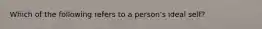 Which of the following refers to a person's ideal self?