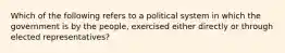 Which of the following refers to a political system in which the government is by the people, exercised either directly or through elected representatives?